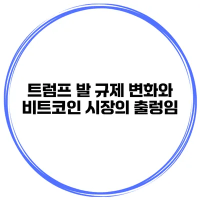 트럼프 발 규제 변화와 비트코인 시장의 출렁임