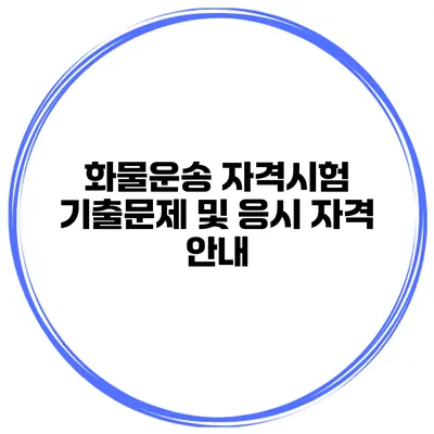 화물운송 자격시험 기출문제 및 응시 자격 안내