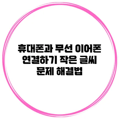 휴대폰과 무선 이어폰 연결하기: 작은 글씨 문제 해결법