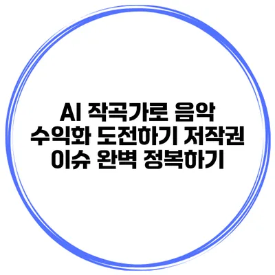 AI 작곡가로 음악 수익화 도전하기: 저작권 이슈 완벽 정복하기
