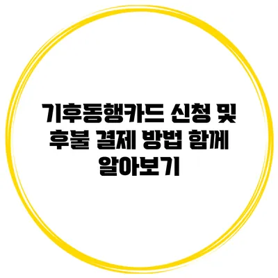 기후동행카드 신청 및 후불 결제 방법 함께 알아보기
