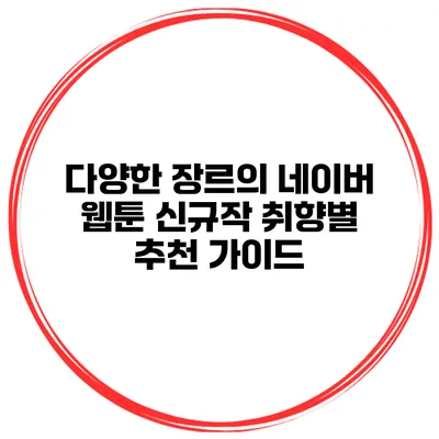 다양한 장르의 네이버 웹툰 신규작 취향별 추천 가이드