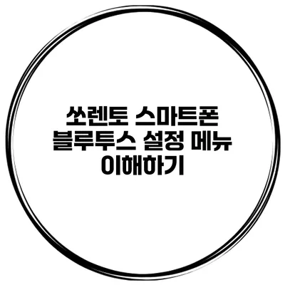 쏘렌토 스마트폰 블루투스 설정 메뉴 이해하기