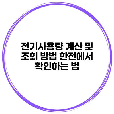 전기사용량 계산 및 조회 방법: 한전에서 확인하는 법