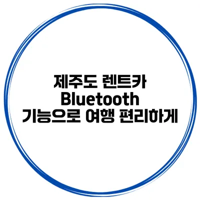 제주도 렌트카 Bluetooth 기능으로 여행 편리하게