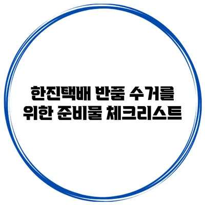 한진택배 반품 수거를 위한 준비물 체크리스트